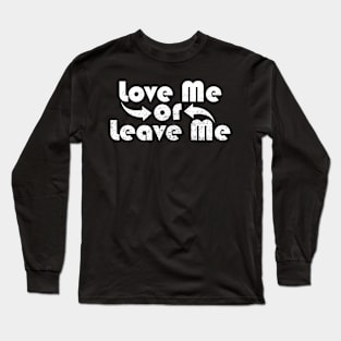 Love Me or Leave Me Long Sleeve T-Shirt